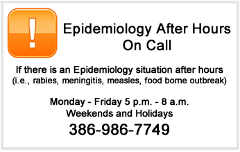 If there is an Epidemiology situation after hours (i.e., rabies, meningitis, measles, food borne outbreak) Monday - Friday, 5 p.m. - 8 a.m. Weekends and Holidays Phone: 386-986-7749